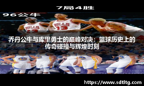 乔丹公牛与库里勇士的巅峰对决：篮球历史上的传奇碰撞与辉煌时刻