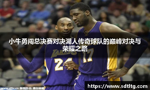 小牛勇闯总决赛对决湖人传奇球队的巅峰对决与荣耀之路