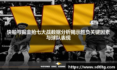 快船与掘金抢七大战数据分析揭示胜负关键因素与球队表现