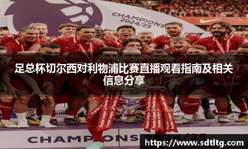 足总杯切尔西对利物浦比赛直播观看指南及相关信息分享