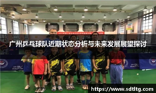 广州乒乓球队近期状态分析与未来发展展望探讨